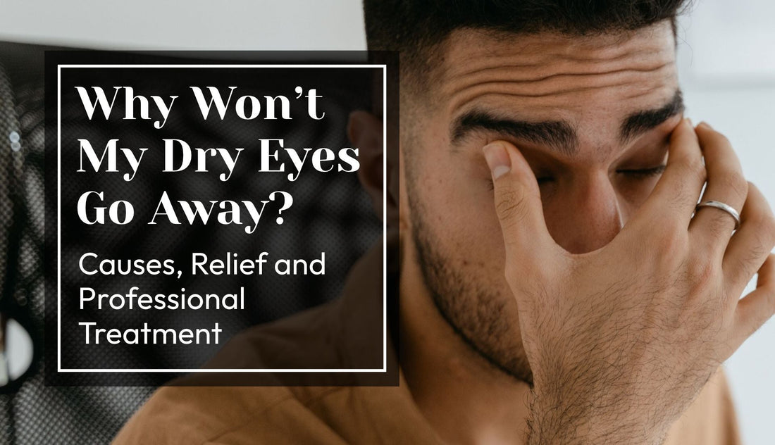 Why Won’t My Dry Eyes Go Away? Causes, Relief and Professional Treatment